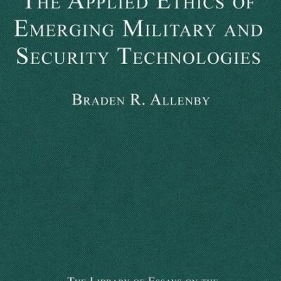 The Applied Ethics of Emerging Military and Security Technologies (The Library of Essays on the Ethics of Emerging Technologies)