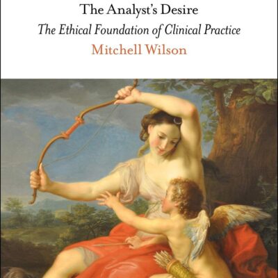 The Analyst’s Desire: The Ethical Foundation of Clinical Practice (Psychoanalytic Horizons)