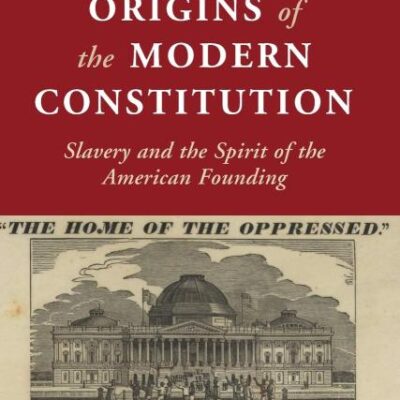 The Antebellum Origins of the Modern Constitution: Slavery and the Spirit of the American Founding (Cambridge Studies on the American Constitution)