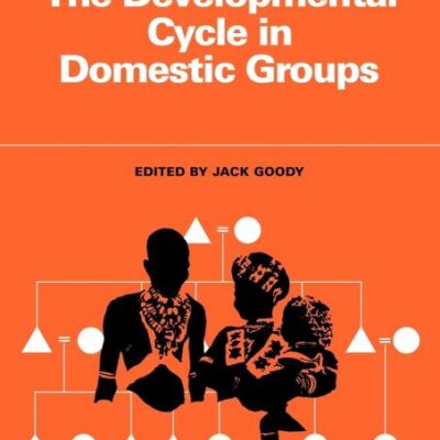 The Developmental Cycle in Domestic Groups: 1 (Cambridge Papers in Social Anthropology)
