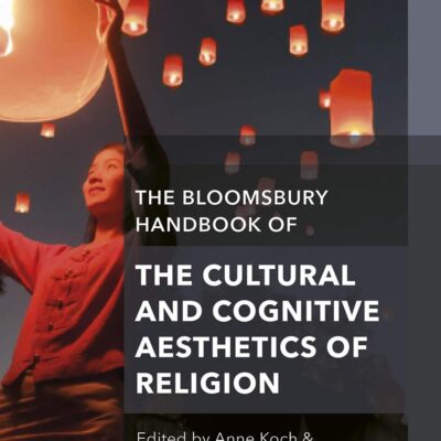 The Bloomsbury Handbook of the Cultural and Cognitive Aesthetics of Religion (Bloomsbury Handbooks)