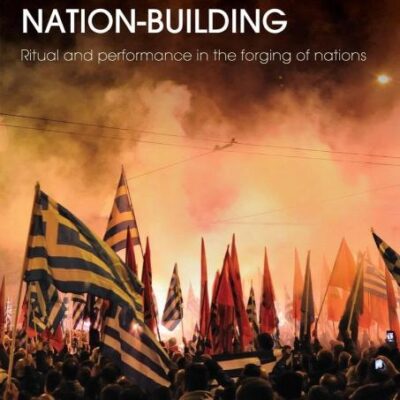 The Cultural Politics of Nationalism and Nation-Building: Ritual and Performance in the Forging of Nations