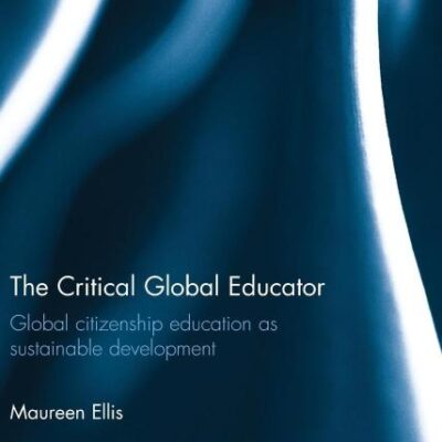 The Critical Global Educator: Global citizenship education as sustainable development (Routledge Research in International and Comparative Education)
