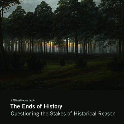 The Ends of History: Questioning the Stakes of Historical Reason