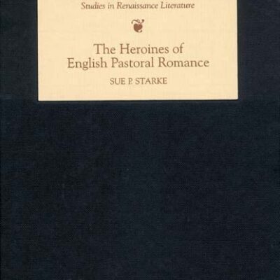 The Heroines of English Pastoral Romance: 20 (Studies in Renaissance Literature)