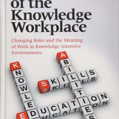 The Laws of the Knowledge Workplace: Changing Roles and the Meaning of Work in Knowledge-Intensive Environments