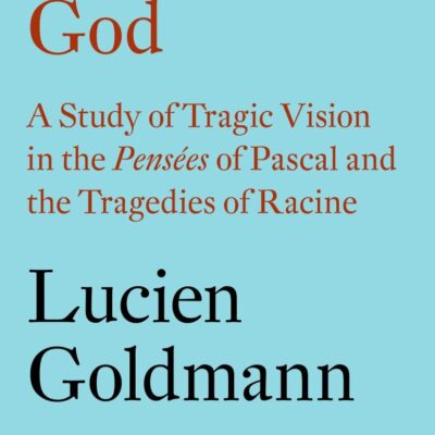 The Hidden God: A Study of Tragic Vision in the Pensées of Pascal and the Tragedies of Racine