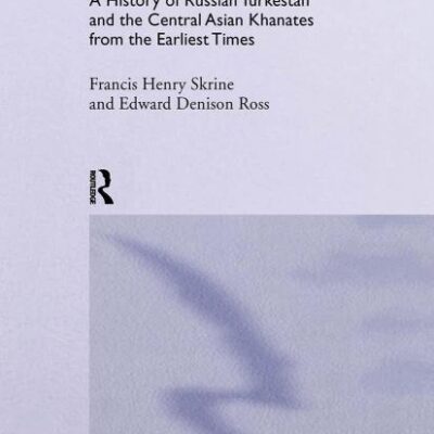 The Heart of Asia: A History of Russian Turkestan and the Central Asian Khanates from the Earliest Times