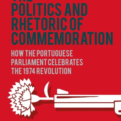 The Politics and Rhetoric of Commemoration: How the Portuguese Parliament Celebrates the 1974 Revolution (Bloomsbury Advances in Critical Discourse Studies)