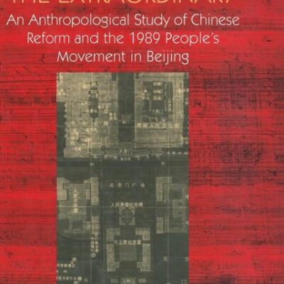The Ordinary & The Extraordinary: An Anthropological Study of Chinese Reform and the 1989 People's movement in Beijing