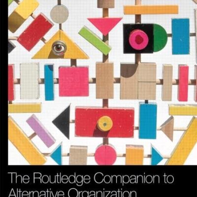 The Routledge Companion to Alternative Organization (Routledge Companions in Business
