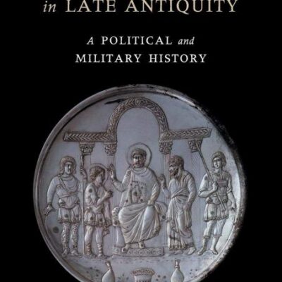 The Roman Empire in Late Antiquity: A Political and Military History