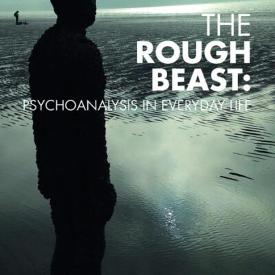 The Rough Beast: Psychoanalysis in Everyday Life (Psychoanalytic Ideas)