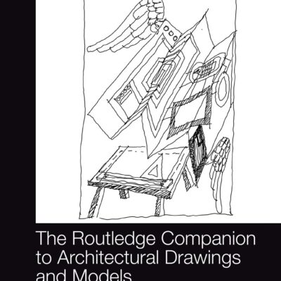 The Routledge Companion to Architectural Drawings and Models: From Translating to Archiving