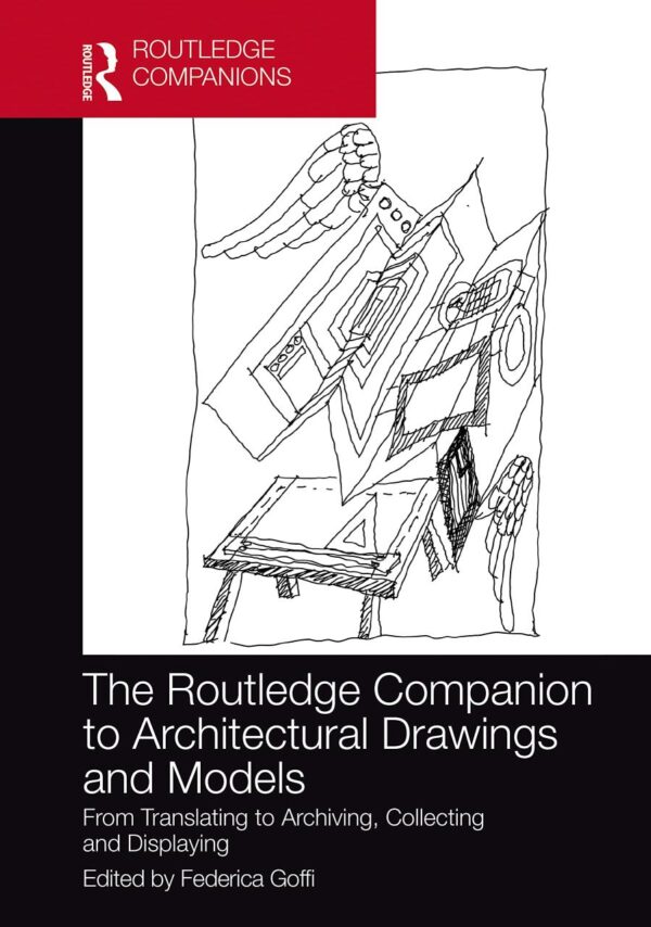 The Routledge Companion to Architectural Drawings and Models: From Translating to Archiving