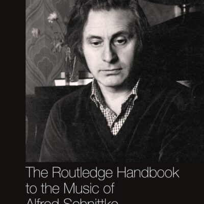 The Routledge Handbook to the Music of Alfred Schnittke (Routledge Russian and East European Music and Culture)