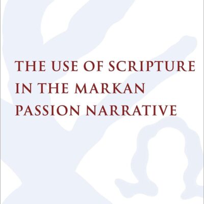 The Use of Scripture in the Markan Passion Narrative (The Library of New Testament Studies)