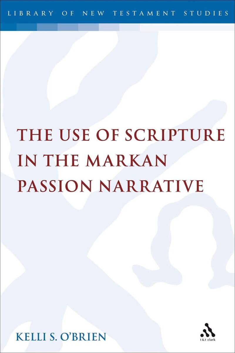The Use of Scripture in the Markan Passion Narrative (The Library of New Testament Studies)