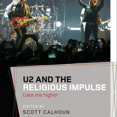 U2 and the Religious Impulse: Take Me Higher (Bloomsbury Studies in Religion and Popular Music)