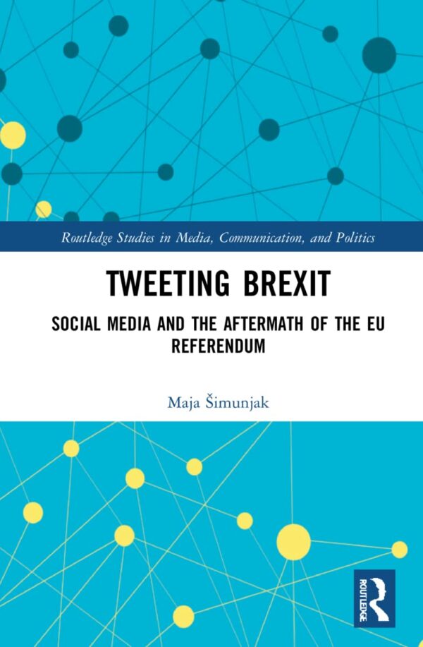 Tweeting Brexit: Social Media and the Aftermath of the Eu Referendum (Routledge Studies in Media