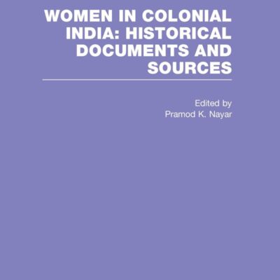 Women in Colonial India: Historical Documents and Sources (Set of 5 Vols.)