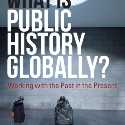 What Is Public History Globally?: Working with the Past in the Present