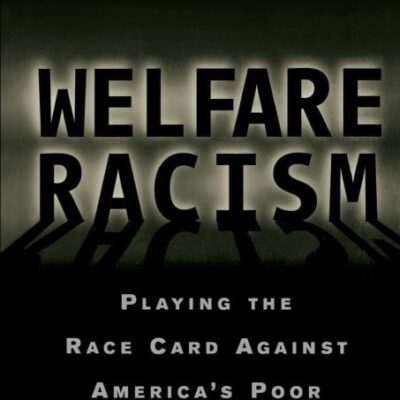 Welfare Racism: Playing the Race Card Against America's Poor