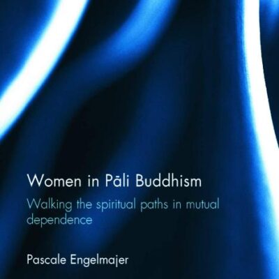 Women in Pāli Buddhism: Walking the Spiritual Paths in Mutual Dependence (Routledge Critical Studies in Buddhism)