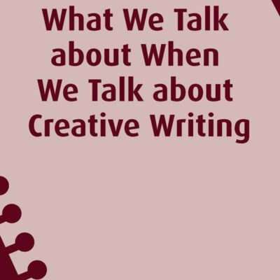 What we Talk About When We Talk About Creating Writing: 14 (New Writing Viewpoints)