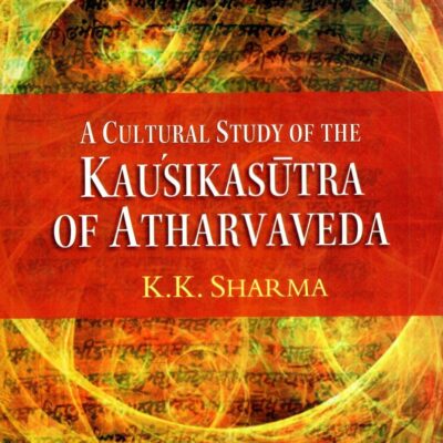 A Cultural Study Of The Kausikasutra Of Atharvaveda
