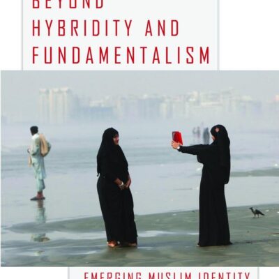 Beyond Hybridity and Fundamentalism: Emerging Muslim Identity in Globalized India