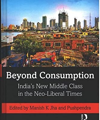 BEYOND CONSUMPTION: INDIA'S NEW MIDDLE CLASS IN THE NEO-LIBERAL TIMES ()
