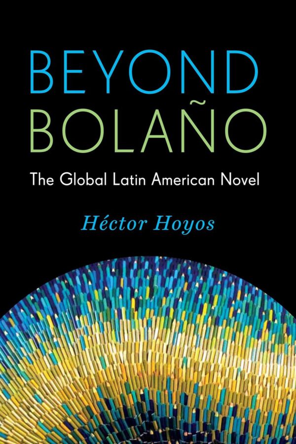 Beyond Bolano: The Global Latin American Novel