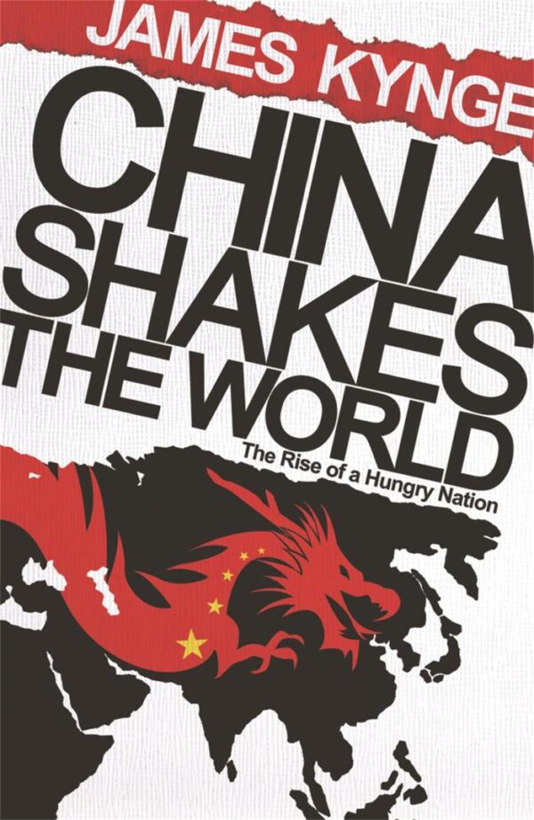 CHINA SHAKES THE WORLD: THE RISE OF A HUNGRY NATION
