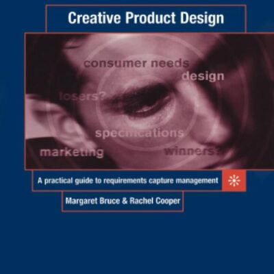 Creative Product Design: A Practical Guide to Requirements Capture Management