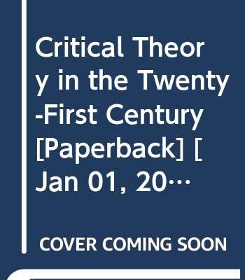 Critical Theory in the Twenty-First Century (Critical Theory and Contemporary Society)