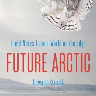 Future Arctic: Field Notes from a World on the Edge