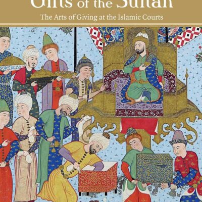 Gifts of the Sultan: The Arts of Giving at the Islamic Courts (RESEARCH CENTER CARMEN SYLVA FÜRSTLICH WIEDISCHES ARCHIVE)