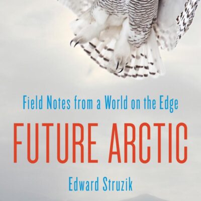 Future Arctic: Field Notes from a World on the Edge