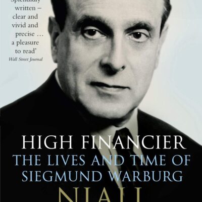 High Financier: The Lives and Time of Siegmund Warburg