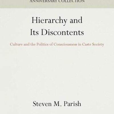 Hierarchy and Its Discontents: Culture and the Politics of Consciousness in Caste Society