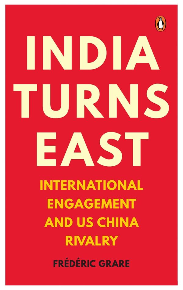 India Turns East : International Engagem: International Engagement and US-China Rivalry