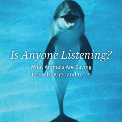 Is Anyone Listening?: What Animals Are Saying to Each Other and to Us