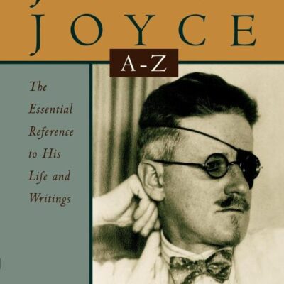 James Joyce A-Z: The Essential Reference to his Life and Writings: The Essential Reference to the Life and Works (Literary A-Z's)