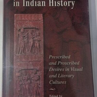 Locating Pleasure in Indian History: Prescribed and Proscribed Desires in Visual and Literary Cultures