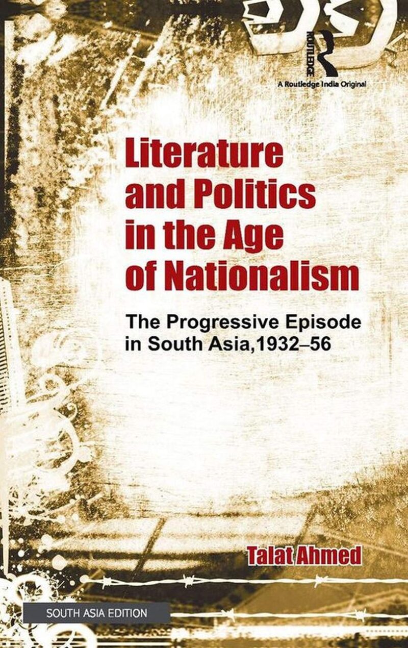 Literature and Politics in the Age of Nationalism: The Progressive Episode in South Asia