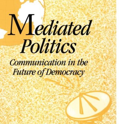 Mediated Politics: Communication in the Future of Democracy