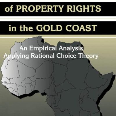 The Transformation of Property Rights in the Gold Coast: An Empirical Study Applying Rational Choice Theory (Political Economy of Institutions and Decisions)