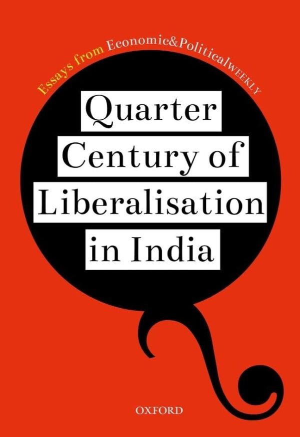 QUARTER CENT. OF LIBERALISATION IN IND C: Essays from Economic & Political Weekly