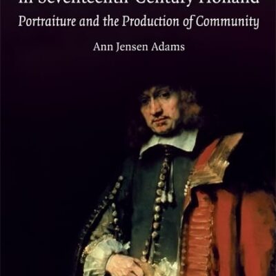 Public Faces and Private identities in Seventeenth-Century Holland: Portraiture and the Production of Community